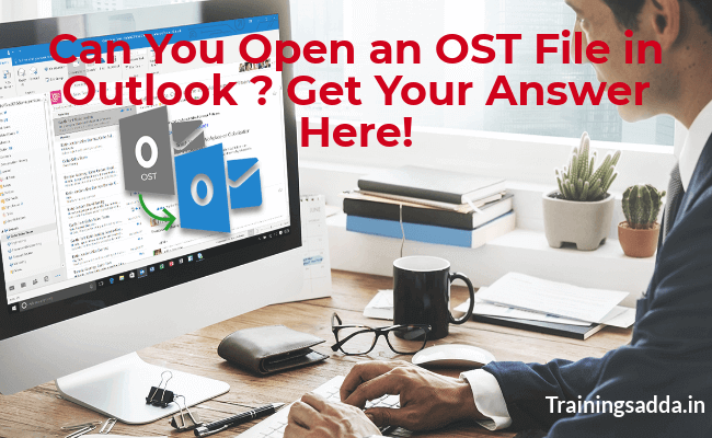Can You Open an OST File in Outlook ? Get Your Answer Here!