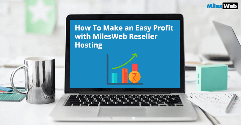 How To Make an Easy Profit with MilesWeb Reseller Hosting