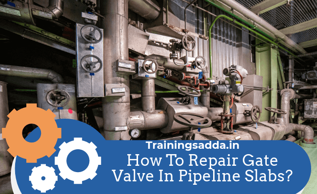 How To Repair Gate Valve In Pipeline Slabs?