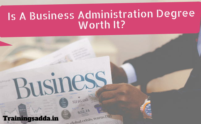 Is A Business Administration Degree Worth It?﻿