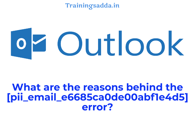 What are the reasons behind the [pii_email_e6685ca0de00abf1e4d5] error?