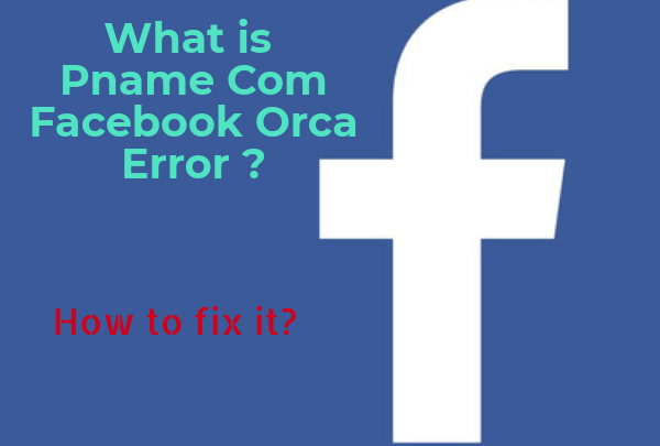 What is Pname Com Facebook Orca error