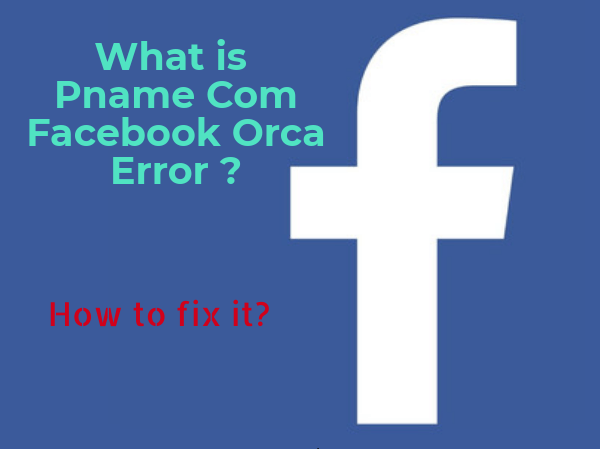 What is Pname Com Facebook Orca error