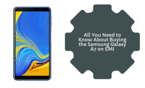 All You Need to Know About Buying the Samsung Galaxy A7 on EMI