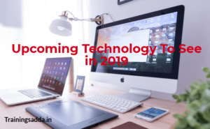 Top 8 Upcoming Technology To See in 2019