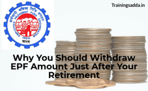 Why You Should Withdraw EPF Amount Just After Your Retirement