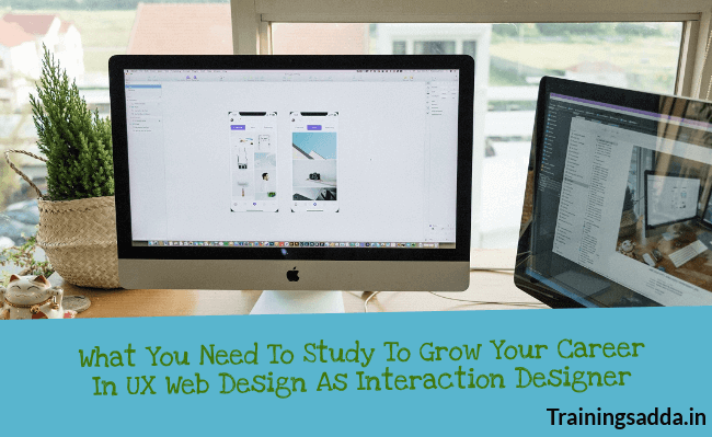 What You Need To Study To Grow Your Career In UX Web Design As Interaction Designer
