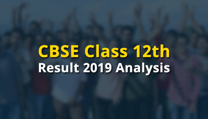 The CBSE Class 12th Result 2019 Analysis