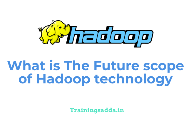 What is The Future Scope of Hadoop Technology?