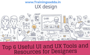 Top 6 Useful UI and UX Tools and Resources for Designers | Trainingsadda