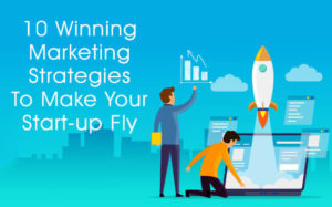 10 Winning Marketing Strategies To Make Your Start-up Fly