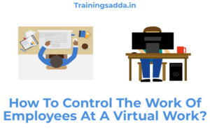How To Control The Work Of Employees At A Virtual Work?