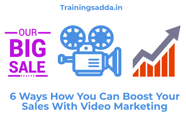6 Ways How You Can Boost Your Sales With Video Marketing