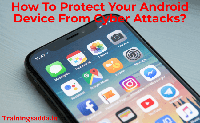 How To Protect Your Android Device From Cyber Attacks?