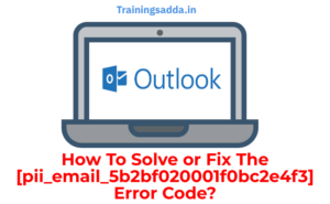 How to solve or fix the [pii_email_5b2bf020001f0bc2e4f3] error code?