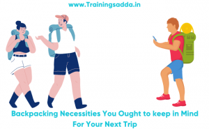 Backpacking Necessities You Ought to keep in Mind For Your Next Trip