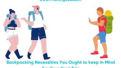 Backpacking Necessities You Ought to keep in Mind For Your Next Trip