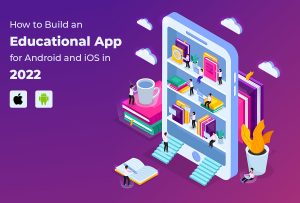 How to Build Educational Apps for Android and iOS in 2022