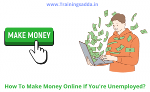 How To Make Money Online If You're Unemployed?