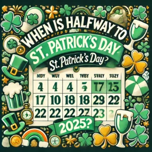 When Is Halfway to St. Patrick's Day 2025?
