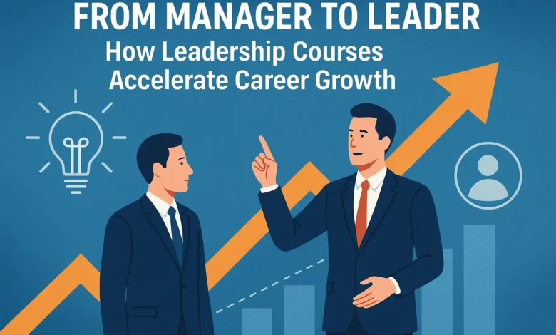 From Manager to Leader: How Leadership Courses Accelerate Career Growth